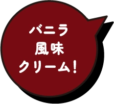 バニラ風味クリーム！