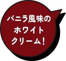 バニラ風味のホワイトクリーム!