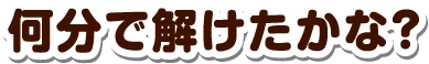 何分で解けたかな？