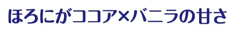 ココアのほろ苦さとバニラの甘さが重なるおいしさ