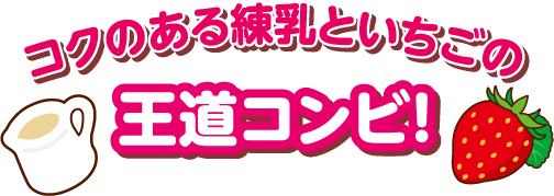 コクのある練乳いちごの王道コンビ！