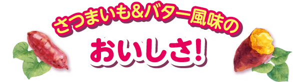 さつまいも&バター風味のおいしさ！