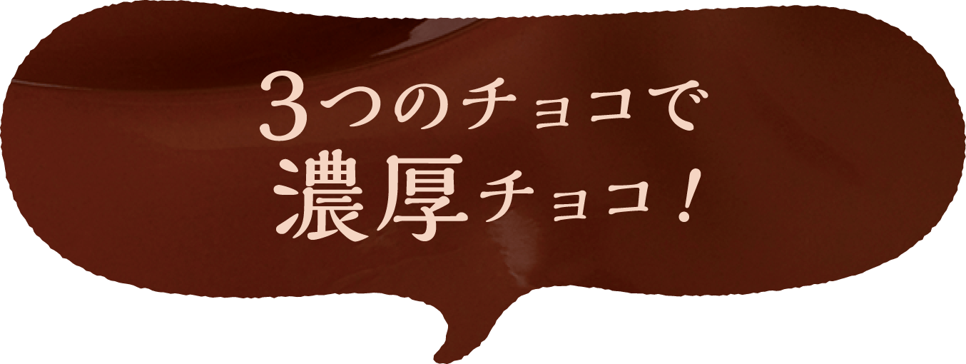 3つのチョコで濃厚チョコ！