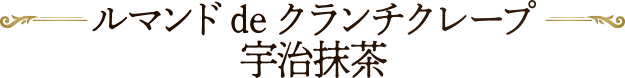 ルマンドdeクランチクレープ宇治抹茶