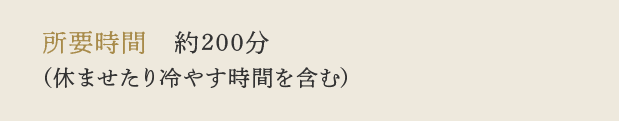 所要時間　約200分（休ませたり冷やす時間を含む）