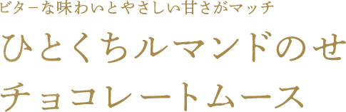 ビターな味わいとやさしい甘さがマッチ ひとくちルマンドのせチョコレートムース