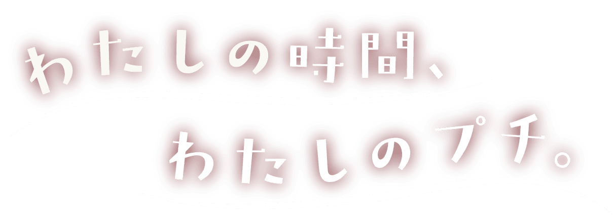 わたしの時間、わたしのプチ。