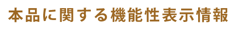 本品に関する機能性表示情報